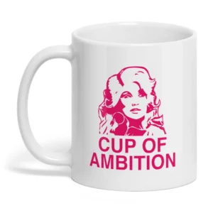 Dolly Parton Pour Yourself A Cup Of Ambition Mug