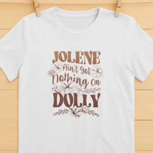 Jolene Ain’t Got Nothing On Dolly Shirt