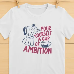 Dolly Parton Pour Yourself a Cup of Ambition T Shirts