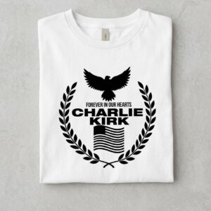 Forever In Our Hearts Charlie Kirk Shirt