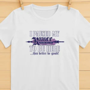 I Paused My Rance To Be Here This Better Be Good Shirt