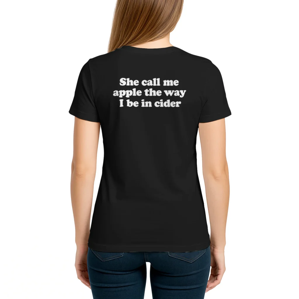 She Call Me Apple The Way I Be In Cider Shirt