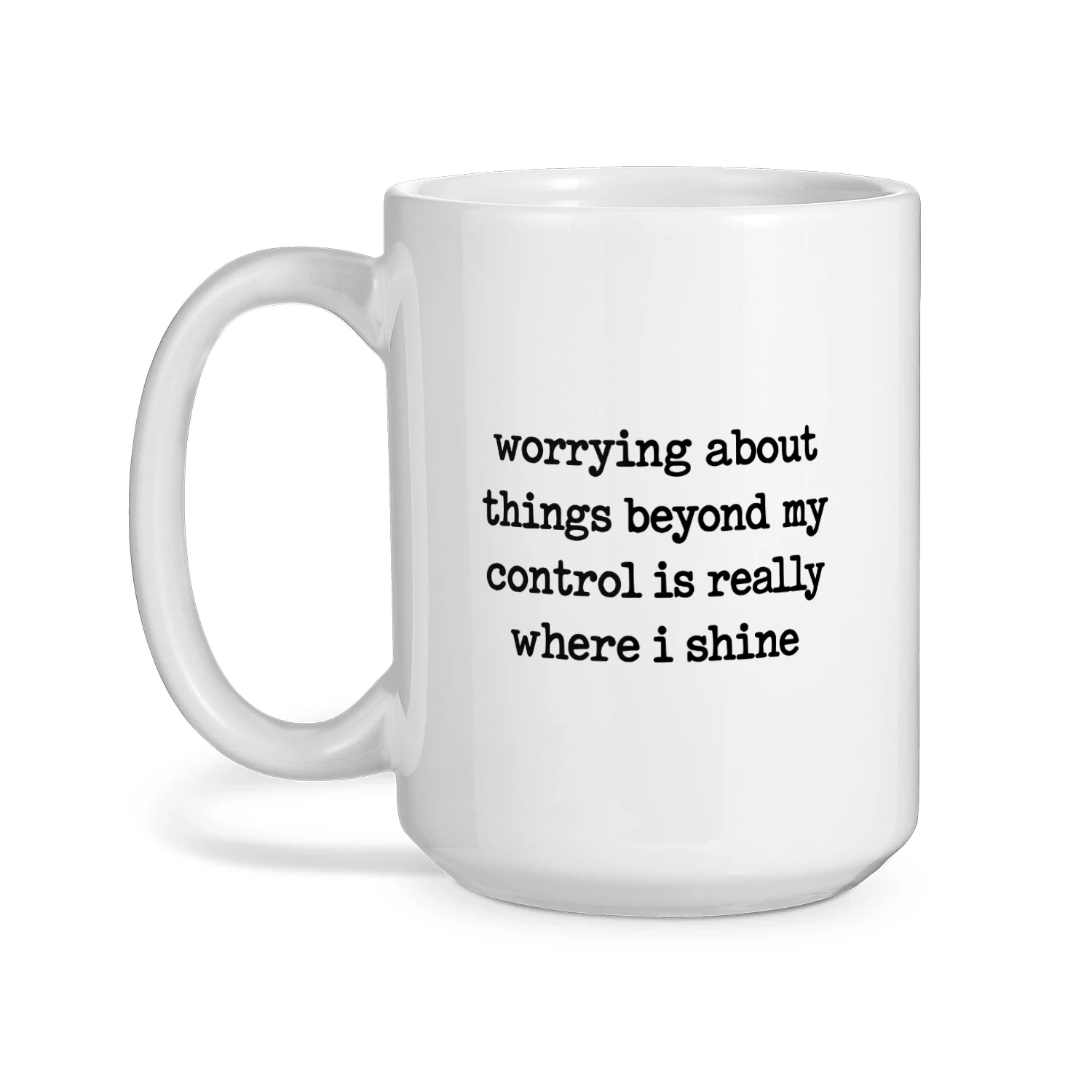 Worrying About Things Beyond My Control Is Really Where I Shine Mug 2 Worrying About Things Beyond My Control Is Really Where I Shine Mug
