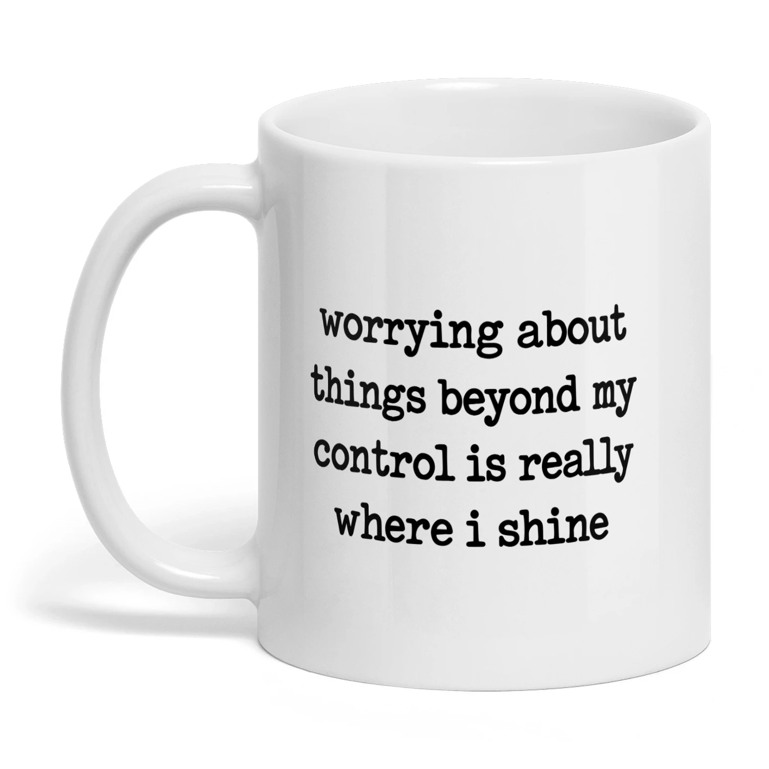 Worrying About Things Beyond My Control Is Really Where I Shine Mug 1 Worrying About Things Beyond My Control Is Really Where I Shine Mug