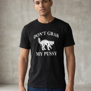 Don’t Grab My Pussy Shirt